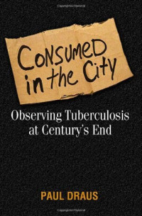 Consumed in the City Observing Tuberculosis at Century's End